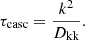 $$ \begin{aligned} \tau _{\rm casc} = \frac{k^2}{D_{\rm kk}}. \end{aligned} $$