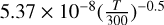 $\[5.37 \times 10^{-8}\left(\frac{T}{300}\right)^{-0.5}\]$