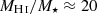 $ M_{{\mathrm{H}\,\textsc{i}}}/M_\star \approx 20 $