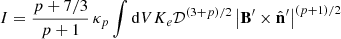 $$ \begin{aligned} I&= \frac{p + 7/3}{p+1} \, \kappa _{p} \int \mathrm{d}V K_{e} \mathcal{D} ^{\left( 3 + p\right)/2} \left| \mathbf B ^{\prime } \times \hat{\mathbf{n }}^{\prime } \right|^{\left( p+1 \right)/2} \end{aligned} $$