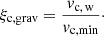 Mathematical equation: $$ \begin{aligned} \xi _{\rm c, grav} = \frac{v_{\rm c,\, w}}{v_{\rm c,min}}\cdot \end{aligned} $$