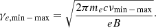 Mathematical equation: $$ \begin{aligned} \gamma _{e, \min -\max } = \sqrt{\frac{2\pi m_e c \nu _{\min -\max }}{e B}}\cdot \end{aligned} $$