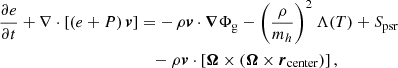 Mathematical equation: $$ \begin{aligned} \frac{\partial e}{\partial t} + \nabla \cdot \left[\left(e+P\right) \boldsymbol{v} \right]&= -\, \rho \boldsymbol{v}\cdot \boldsymbol{\nabla }\Phi _{\rm g} -\left(\frac{\rho }{m_{h}}\right)^2\Lambda (T)+ S_{\rm psr} \nonumber \\&\quad - \rho \boldsymbol{v} \cdot \left[ \boldsymbol{\Omega } \times \left(\boldsymbol{\Omega } \times \boldsymbol{r}_{\rm center}\right) \right], \end{aligned} $$