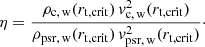 Mathematical equation: $$ \begin{aligned} \eta = \frac{\rho _{\rm c,\,w}(r_{\rm t,crit})\,v^2_{\rm c,\,w}(r_{\rm t,crit}) }{\rho _{\rm psr,\,w}(r_{\rm t,crit})\,v^2_{\rm psr,\,w}(r_{\rm t,crit})} \cdot \end{aligned} $$