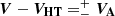$ \boldsymbol{V}-\boldsymbol{V_{\mathrm{HT}}} = ^{+}_{-}\boldsymbol{V_{\mathrm{A}}} $