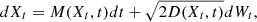$$ \begin{aligned} dX_t=M(X_t,t)dt+\sqrt{2D(X_t,t)}dW_t, \end{aligned} $$