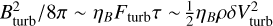 $\[B_{\text {turb }}^2 / 8 \pi \sim \eta_B F_{\text {turb }} \tau \sim\frac{1}{2} \eta_B \rho \delta V_{\text {turb }}^2\]$
