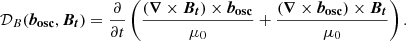 $$ \begin{aligned} \mathcal{D} _B (\boldsymbol{b_{\rm osc}}, \boldsymbol{B_t} ) = \frac{\partial }{\partial t} \left(\frac{( \boldsymbol{\nabla } \times {\boldsymbol{B_t}}) \times \boldsymbol{b_{\rm osc}}}{\mu _0} + \frac{ (\boldsymbol{\nabla } \times {\boldsymbol{b_{\rm osc}}}) \times \boldsymbol{B_t}}{\mu _0} \right). \end{aligned} $$