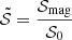 $ \tilde{\mathcal{S}} = \frac{\mathcal{S}_{\mathrm{mag}}}{\mathcal{S}_0} $