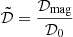 $ \tilde{\mathcal{D}} = \frac{\mathcal{D}_{\mathrm{mag}}}{\mathcal{D}_0} $