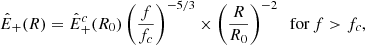 Mathematical equation: $$ \begin{aligned} {\hat{E}}_+(R) = {\hat{E}}_+^c(R_0)\left(\frac{f}{f_c}\right)^{-5/3} \times \left(\frac{R}{R_0}\right)^{-2}\;\;{\mathrm{for}\, f>f_c}, \end{aligned} $$