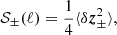 Mathematical equation: $$ \begin{aligned} {\mathcal{S} }_\pm (\ell ) = \frac{1}{4}\langle \delta \boldsymbol{z}_\pm ^2 \rangle , \end{aligned} $$