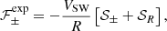 Mathematical equation: $$ \begin{aligned} {\mathcal{F} }^{\exp }_\pm = -\frac{V_{\rm SW}}{R}\left[{\mathcal{S} }_\pm +{\mathcal{S} }_R\right], \end{aligned} $$