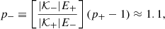 Mathematical equation: $$ \begin{aligned} p_-\equiv \left[\frac{|{\mathcal{K} }_-|E_+}{|{\mathcal{K} }_+|E_-}\right](p_+-1)\approx 1.1, \end{aligned} $$