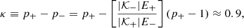 Mathematical equation: $$ \begin{aligned} \kappa \equiv p_+-p_-=p_+-\left[\frac{|{\mathcal{K} }_-|E_+}{|{\mathcal{K} }_+|E_-}\right](p_+-1)\approx 0.9, \end{aligned} $$