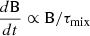 Mathematical equation: $ {d \mathrm{B} \over dt} \propto \mathrm{B} / \tau_{\mathrm{mix}} $