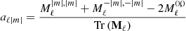 Mathematical equation: $$ \begin{aligned} a_{\ell |m|} = \frac{M_{\ell }^{|m|,|m|} + M_{\ell }^{-|m|,-|m|} - 2 M_{\ell }^{0,0}}{\mathrm{Tr} \left(\mathbf M _{\ell }\right)} \, \end{aligned} $$