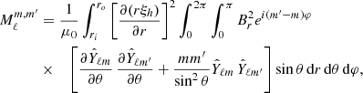 Mathematical equation: $$ \begin{aligned} M_{\ell }^{m,m^{\prime }}&= \frac{1}{\mu _0} \int _{r_i}^{r_o} \left[\frac{\partial (r \xi _h)}{\partial r}\right]^2 \int _{0}^{2\pi } \int _0^{\pi } B_r^2 e^{i(m^{\prime }-m)\varphi } \nonumber \\&\times \quad \left[ \frac{\partial \hat{Y}_{\ell m}}{\partial \theta } \, \frac{\partial \hat{Y}_{\ell m^{\prime }}}{\partial \theta } + \frac{mm^{\prime }}{\sin ^2{\theta }} \hat{Y}_{\ell m} \, \hat{Y}_{\ell m^{\prime }}\right] \sin {\theta } \, \mathrm{d} r \, \mathrm{d} \theta \, \mathrm{d} \varphi , \end{aligned} $$