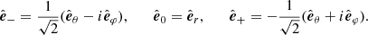 Mathematical equation: $$ \begin{aligned} \hat{\boldsymbol{e}}_{-} = \frac{1}{\sqrt{2}}(\hat{\boldsymbol{e}}_{\theta } - i \hat{\boldsymbol{e}}_{\varphi }), \qquad \hat{\boldsymbol{e}}_{0} = \hat{\boldsymbol{e}}_{r}, \qquad \hat{\boldsymbol{e}}_{+} = -\frac{1}{\sqrt{2}}(\hat{\boldsymbol{e}}_{\theta } + i \hat{\boldsymbol{e}}_{\varphi }). \end{aligned} $$