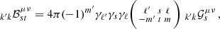 Mathematical equation: $$ \begin{aligned} _{k^{\prime }k}\mathcal{B} _{st}^{\mu \nu } = 4\pi (-1)^{m^{\prime }}\gamma _{\ell ^{\prime }} \gamma _{s} \gamma _{\ell }\bigg (\begin{smallmatrix} \ell ^{\prime }&s&\ell \\ -m^{\prime }&t&m \end{smallmatrix}\bigg )\, \, _{k^{\prime }k}\mathcal{G} _{s}^{\mu \nu } \, , \end{aligned} $$