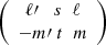 Mathematical equation: $ \bigg( \begin{array}{c} \ell\prime\;\;\; s \;\; \ell \\ -m\prime \; t \;\; m \\ \end{array}\bigg)\, $