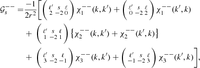 Mathematical equation: $$ \begin{aligned} \mathcal{G} _{s}^{--} =&\frac{-1}{2r^2} \Bigg [\bigg (\begin{smallmatrix} \ell ^{\prime }&s&\ell \\ 2&-2&0 \end{smallmatrix}\bigg )\, \chi _1^{--}(k,k^{\prime }) +\bigg (\begin{smallmatrix} \ell ^{\prime }&s&\ell \\ 0&-2&2 \end{smallmatrix}\bigg )\, \chi _1^{--}(k^{\prime },k) \nonumber \\&+~\bigg (\begin{smallmatrix} \ell ^{\prime }&s&\ell \\ 1&-2&1 \end{smallmatrix}\bigg )\, \big \{ \chi _2^{--}(k,k^{\prime }) + \chi _2^{--}(k^{\prime },k) \big \} \nonumber \\&+~\bigg (\begin{smallmatrix} \ell ^{\prime }&s&\ell \\ 3&-2&-1 \end{smallmatrix}\bigg )\, \chi _3^{--}(k,k^{\prime }) + \bigg (\begin{smallmatrix} \ell ^{\prime }&s&\ell \\ -1&-2&3 \end{smallmatrix}\bigg )\, \chi _3^{--}(k^{\prime },k)\Bigg ], \end{aligned} $$