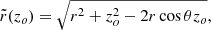 Mathematical equation: $$ \begin{aligned} \tilde{r}(z_o)&= \sqrt{r^2 + z_o^2 -2r\cos {\theta }z_o}, \end{aligned} $$