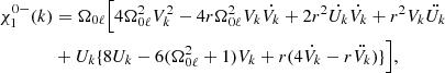 Mathematical equation: $$ \begin{aligned} \chi _{1}^{0-}(k)&= \Omega _{0\ell } \Big [ 4\Omega _{0\ell }^2 V_k^2 - 4r\Omega _{0\ell }^2 V_k\dot{V_k} + 2r^2 \dot{U_k}\dot{V_k} + r^2 V_k \ddot{U_k} \nonumber \\& + U_k\{ 8U_k-6(\Omega _{0\ell }^2+1)V_k+r(4\dot{V_k}-r\ddot{V_k}) \} \Big ], \end{aligned} $$