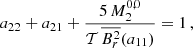 Mathematical equation: $$ \begin{aligned} a_{22} + a_{21} + \frac{5 \, M_{2}^{0,0}}{\mathcal{T} \, \overline{B_r^2}(a_{11})} = 1 \, , \end{aligned} $$