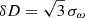 Mathematical equation: $ \delta D = \sqrt{3} \, \sigma_{\omega} $