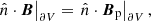 Mathematical equation: $$ \begin{aligned} \left. \hat{n}\cdot {\boldsymbol{B}} \right|_{\partial V}=\left. \hat{n}\cdot {\boldsymbol{B}}_{\rm p} \right|_{\partial V}, \end{aligned} $$