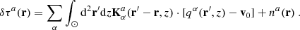 $$ \begin{aligned} \delta \tau ^a(\mathbf r ) = \sum \limits _\alpha \int _{\odot }\mathrm{d^2}\mathbf{r ^{\prime }}\mathrm{d}{z}\mathbf K _\alpha ^a(\mathbf r ^{\prime } - \mathbf r , z) \cdot [ q^\alpha (\mathbf r ^{\prime }, z) - \mathbf v _0] + n^a(\mathbf r )\ . \end{aligned} $$