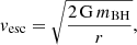 $$ \begin{aligned} { v}_\mathrm{esc} = \sqrt{\frac{2\,\mathrm{G} \,m_\mathrm{BH} }{r}}, \end{aligned} $$