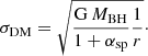 $$ \begin{aligned} \sigma _\mathrm{DM} = \sqrt{\frac{\mathrm{G} \, M_\mathrm{BH} }{1+\alpha _\mathrm{sp} } \frac{1}{r}}\cdot \end{aligned} $$