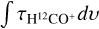 $\[\int \tau_{\mathrm{H}^{12} \mathrm{CO}^{+}} d v\]$