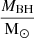 $ \frac{M_{\mathrm{BH}}}{\mathrm{M}_{\odot}} $