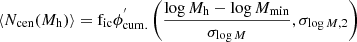 $$ \begin{aligned} \langle N_{\rm cen}(M_{\rm h})\rangle = \mathrm{f_{ic}} \phi ^{^{\prime }}_{\rm cum.}\left( \frac{\log M_{\rm h} - \log M_{\rm min}}{\sigma _{\log M}}, \sigma _{\log M, 2} \right) \end{aligned} $$
