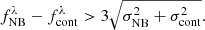 $$ \begin{aligned} f_{\rm NB}^\lambda - f_{\rm cont}^\lambda > 3\sqrt{\sigma _{\rm NB}^2 + \sigma _{\rm cont}^2}. \end{aligned} $$