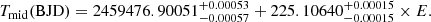 $$ \begin{aligned} T_{\rm mid} (\mathrm{BJD}) = 2459476.90051^{+0.00053}_{-0.00057} + 225.10640^{+0.00015}_{-0.00015} \times E. \end{aligned} $$