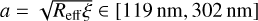 $a = \sqrt {{R_{{\rm{eff}}}}\xi } \in [119{\rm{nm}},302{\rm{nm}}]$