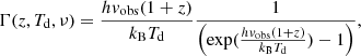 $$ \begin{aligned} \Gamma (z,T_{\rm d},\nu ) = \frac{h v_{\rm obs} (1+z)}{k_{\rm B}T_{\rm d}} \frac{1}{\left(\exp (\frac{h v_{\rm obs} (1+z)}{k_{\rm B}T_{\rm d}})-1\right)}, \end{aligned} $$