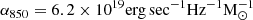 $ \alpha_{850}=6.2\times10^{19}\rm erg\,sec^{-1} Hz^{-1} M_{\odot}^{-1} $