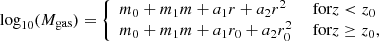 $$ \begin{aligned} \log _{10}(M_{\rm gas}) = \left\{ \begin{array}{ll} m_0+m_1 m + a_1 r+a_2 r^2&\text{ for} z<z_0\\ m_0+m_1 m + a_1 r_0+a_2 r_0^2&\text{ for} z\ge z_0, \end{array} \right. \end{aligned} $$