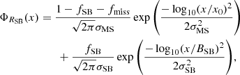 $$ \begin{aligned} \Phi _{R_{\rm SB}}(x)&= \frac{1-f_{\rm SB}-f_{\rm miss}}{\sqrt{2\pi }\sigma _{\rm MS}}\exp {\left(\frac{-\log _{10}(x/x_{0})^{2}}{2\sigma _{\rm MS}^{2}}\right)} \nonumber \\&\qquad +\frac{f_{\rm SB}}{\sqrt{2\pi }\sigma _{\rm SB}}\exp {\left(\frac{-\log _{10}(x/B_{\rm SB})^{2}}{2\sigma _{\rm SB}^{2}}\right)}, \end{aligned} $$