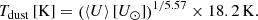 $$ \begin{aligned} T_{\rm dust}\,[\mathrm{K}] = \left(\langle U\rangle \,[U_{\odot }]\right)^{1/5.57}\times 18.2\,\mathrm K. \end{aligned} $$