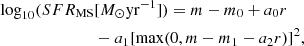 $$ \begin{aligned} \log _{10}(SFR_{\rm MS}&[M_{\odot }\mathrm{yr}^{-1}]) = m-m_0+a_0 r \nonumber \\&- a_1 [\max (0,m-m_1-a_2 r)]^2, \end{aligned} $$