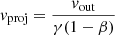 $ \mathit{v}_{\mathrm{proj}}= \frac{\mathit{v}_{\mathrm{out}}}{\gamma (1- \beta)} $