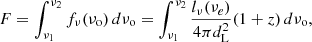 $$ \begin{aligned} F = \int _{\nu _1}^{\nu _2} f_{\nu }(\nu _{\rm o}) \, d \nu _{\rm o} = \int _{\nu _1}^{\nu _2} \frac{l_{\nu }(\nu _e)}{4\pi d_{\rm L}^2}(1+z) \, d \nu _{\rm o}, \end{aligned} $$
