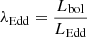 $ \lambda_{\mathrm{Edd}}=\frac{L_{\mathrm{bol}}}{L_{\mathrm{Edd}}} $