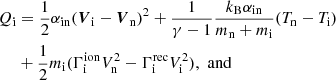 $$ \begin{aligned} Q_{\rm i}&= \frac{1}{2}\alpha _{\rm in} (\boldsymbol{V}_{\rm i}-\boldsymbol{V}_{\rm n})^2 + \frac{1}{\gamma -1} \frac{k_{\rm B}\alpha _{\rm in}}{m_{\rm n}+m_{\rm i}} (T_{\rm n}-T_{\rm i}) \nonumber \\&+\frac{1}{2} m_{\rm i} (\Gamma ^\mathrm{ion}_{\rm i} V^2_{\rm n} - \Gamma ^\mathrm{rec}_{\rm i} V^2_{\rm i}) ,\,\, \mathrm{and} \end{aligned} $$